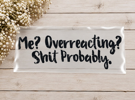 Me? Overreacting?